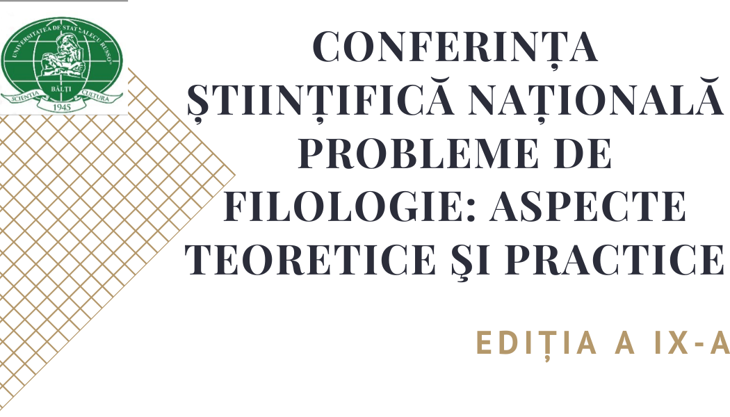 Conferința științifică națională PROBLEME DE FILOLOGIE: ASPECTE TEORETICE ŞI PRACTICE, ediția a IX-a